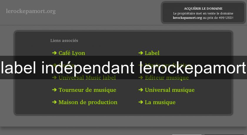 label indépendant lerockepamort label indépendant lerockepamort