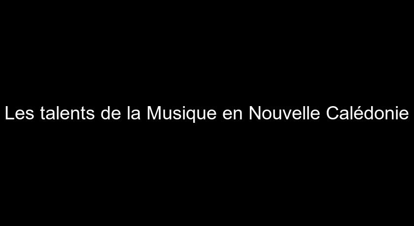 Les talents de la Musique en Nouvelle Calédonie Les talents de la Musique en Nouvelle Calédonie