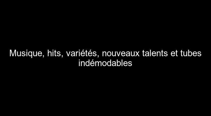 Musique, hits, variétés, nouveaux talents et tubes indémodables Musique, hits, variétés, nouveaux talents et tubes indémodables