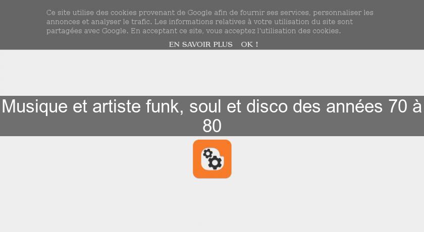 Musique et artiste funk, soul et disco des années 70 à 80 Musique et artiste funk, soul et disco des années 70 à 80