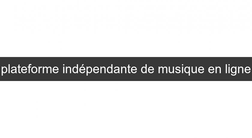 plateforme indépendante de musique en ligne plateforme indépendante de musique en ligne