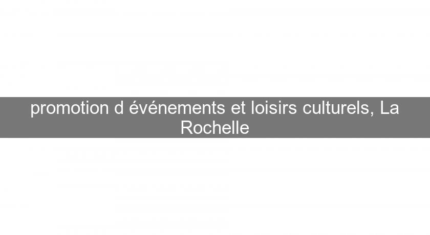 promotion d'événements et loisirs culturels, La Rochelle promotion d'événements et loisirs culturels, La Rochelle