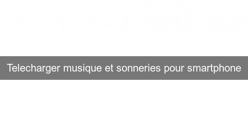 Telecharger musique et sonneries pour smartphone Telecharger musique et sonneries pour smartphone