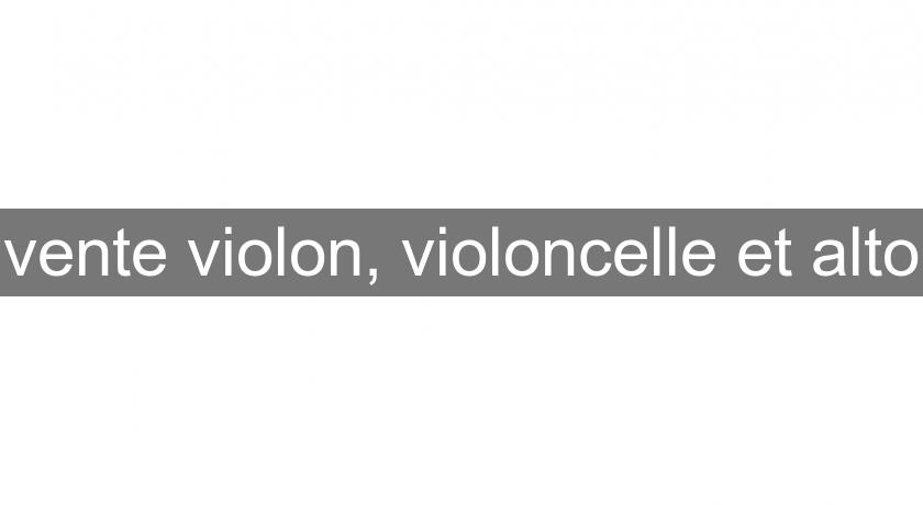 vente violon, violoncelle et alto vente violon, violoncelle et alto