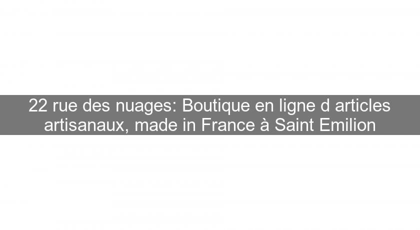 22 rue des nuages: Boutique en ligne d'articles artisanaux, made in France à Saint Emilion 22 rue des nuages: Boutique en ligne d'articles artisanaux, made in France à Saint Emilion