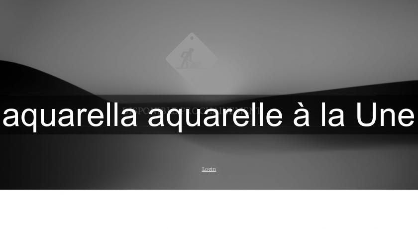 aquarella aquarelle à la Une aquarella aquarelle à la Une