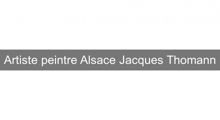 Artiste peintre Alsace Jacques Thomann Artiste peintre Alsace Jacques Thomann