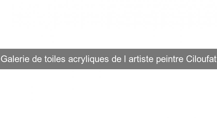 Galerie de toiles acryliques de l'artiste peintre Ciloufat Galerie de toiles acryliques de l'artiste peintre Ciloufat