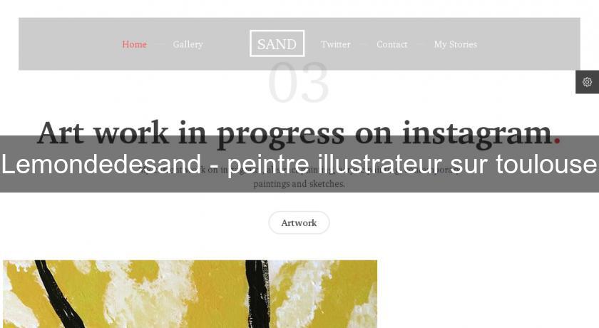Lemondedesand - peintre illustrateur sur toulouse Lemondedesand - peintre illustrateur sur toulouse