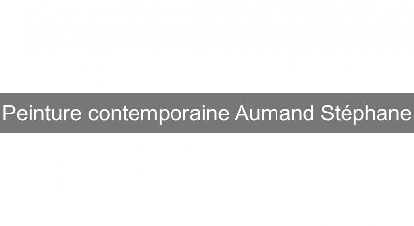 Peinture contemporaine Aumand Stéphane Peinture contemporaine Aumand Stéphane