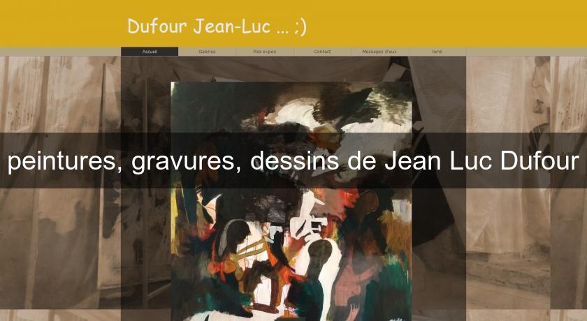peintures, gravures, dessins de Jean Luc Dufour peintures, gravures, dessins de Jean Luc Dufour