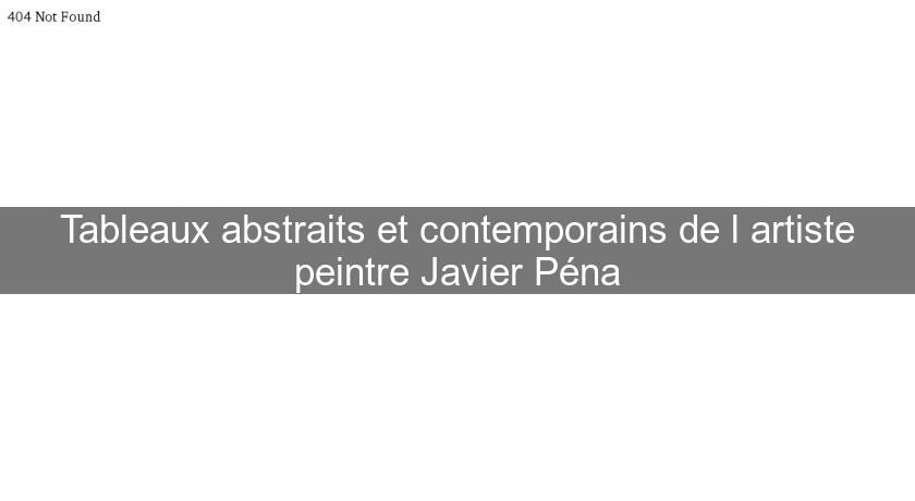Tableaux abstraits et contemporains de l'artiste peintre Javier Péna Tableaux abstraits et contemporains de l'artiste peintre Javier Péna