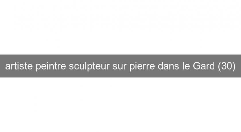 artiste peintre sculpteur sur pierre dans le Gard (30) artiste peintre sculpteur sur pierre dans le Gard (30)