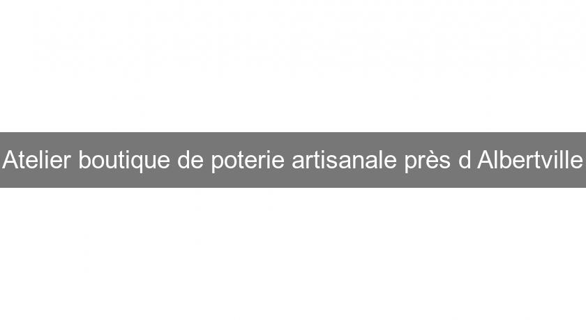 Atelier boutique de poterie artisanale près d'Albertville Atelier boutique de poterie artisanale près d'Albertville
