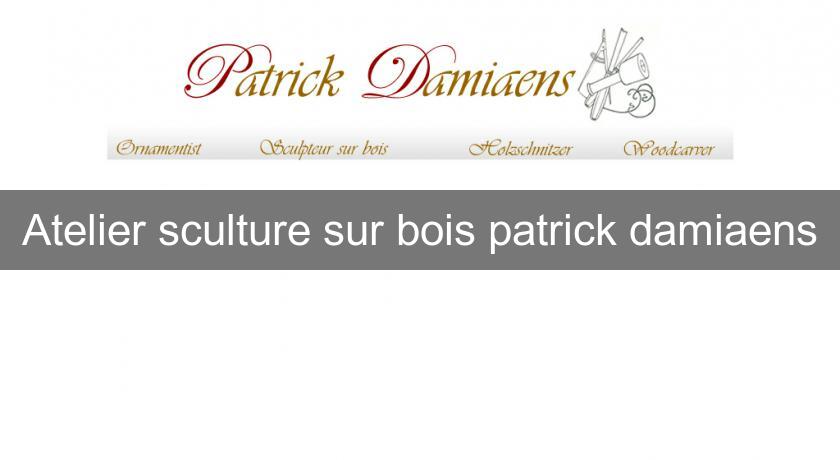 Atelier sculture sur bois patrick damiaens Atelier sculture sur bois patrick damiaens