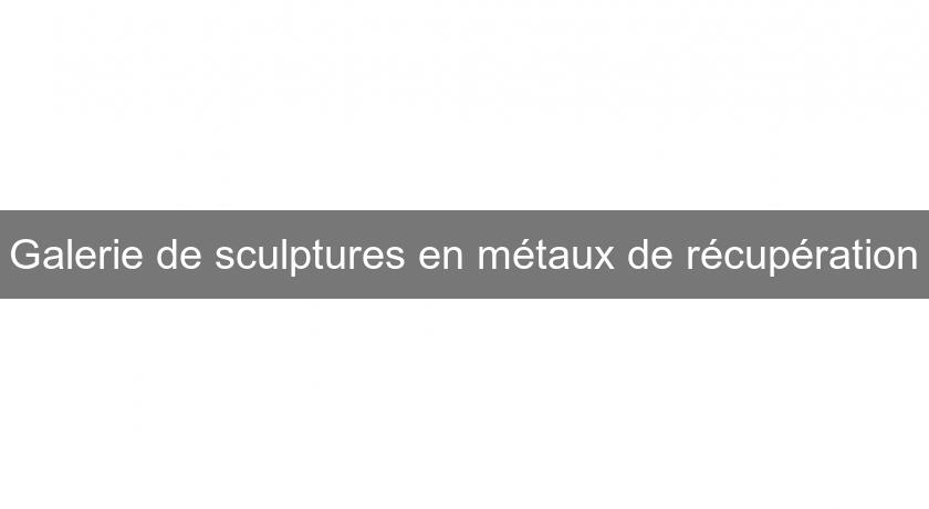 Galerie de sculptures en métaux de récupération Galerie de sculptures en métaux de récupération