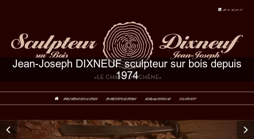 Jean-Joseph DIXNEUF sculpteur sur bois depuis 1974 Jean-Joseph DIXNEUF sculpteur sur bois depuis 1974