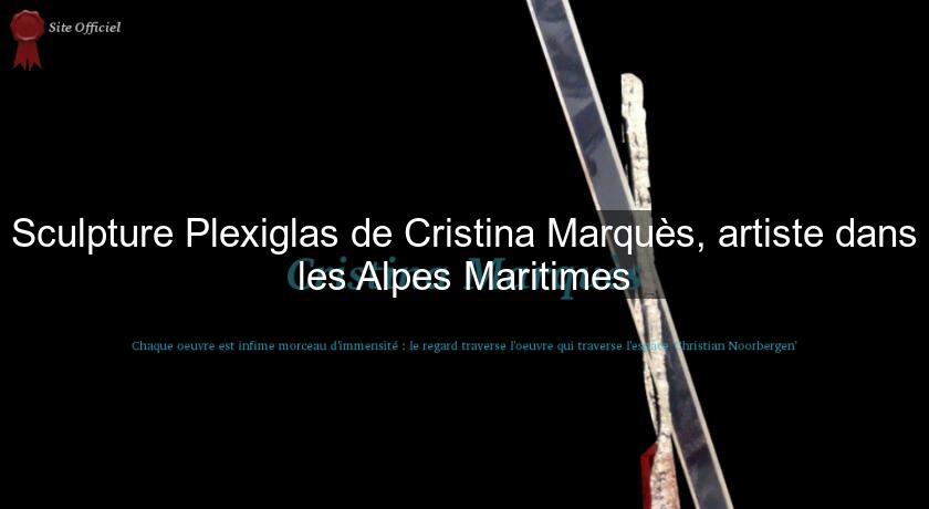 Sculpture Plexiglas de Cristina Marquès, artiste dans les Alpes Maritimes Sculpture Plexiglas de Cristina Marquès, artiste dans les Alpes Maritimes