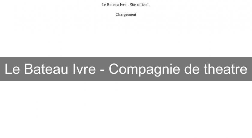 Le Bateau Ivre - Compagnie de theatre Le Bateau Ivre - Compagnie de theatre