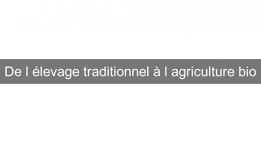 De l'élevage traditionnel à l'agriculture bio De l'élevage traditionnel à l'agriculture bio