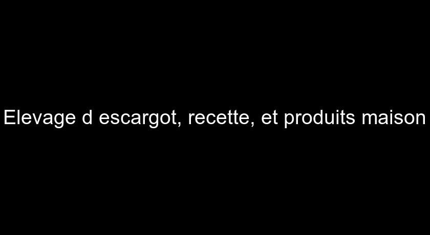 Elevage d'escargot, recette, et produits maison Elevage d'escargot, recette, et produits maison