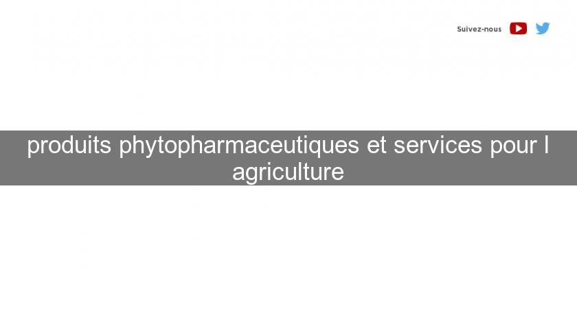 produits phytopharmaceutiques et services pour l'agriculture produits phytopharmaceutiques et services pour l'agriculture