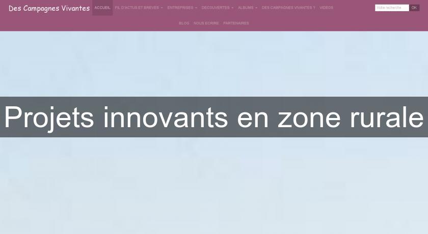 Projets innovants en zone rurale Projets innovants en zone rurale