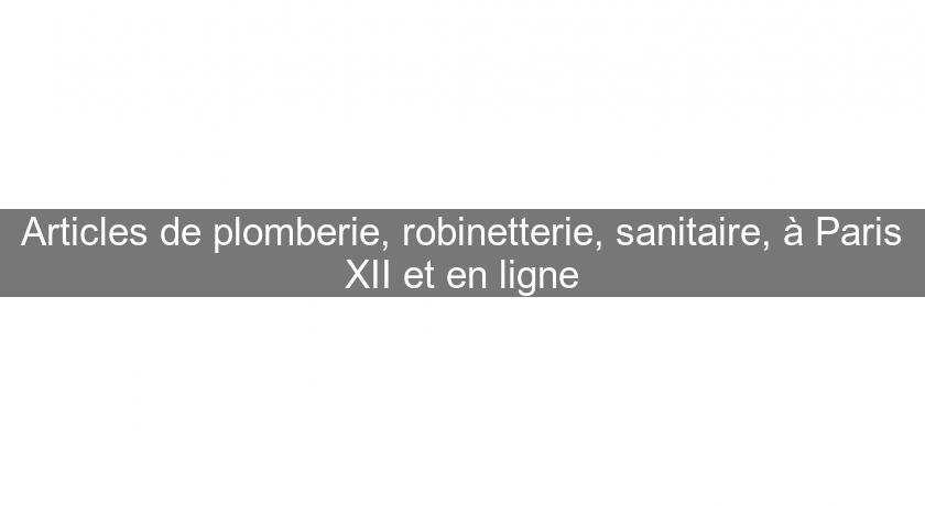 Articles de plomberie, robinetterie, sanitaire, à Paris XII et en ligne Articles de plomberie, robinetterie, sanitaire, à Paris XII et en ligne