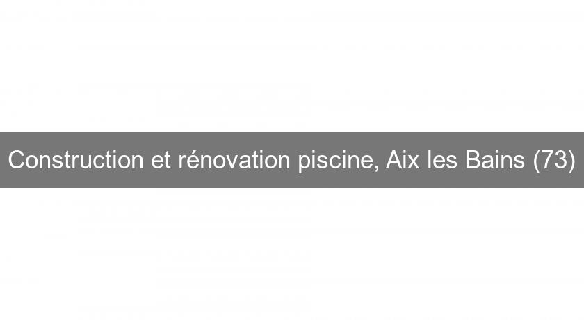 Construction et rénovation piscine, Aix les Bains (73) Construction et rénovation piscine, Aix les Bains (73)
