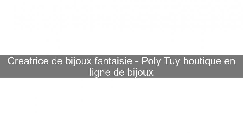 Creatrice de bijoux fantaisie - Poly Tuy boutique en ligne de bijoux Creatrice de bijoux fantaisie - Poly Tuy boutique en ligne de bijoux