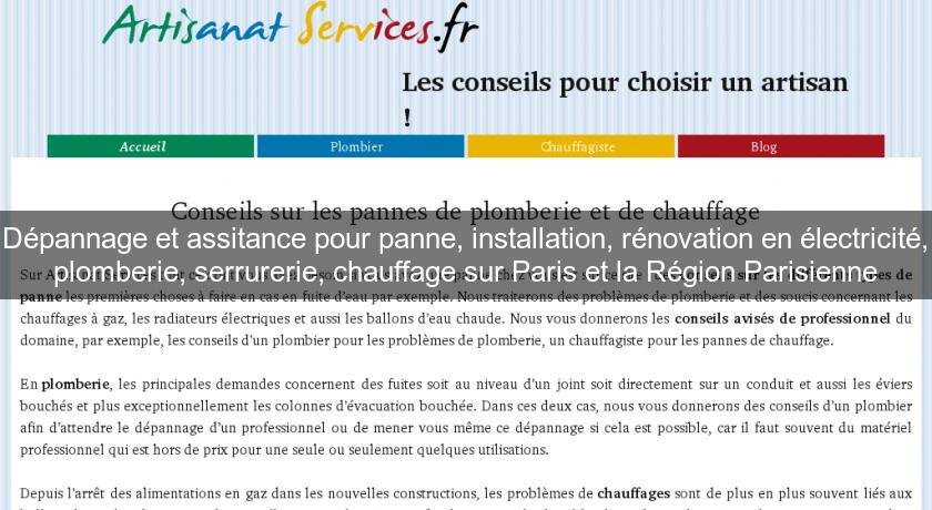 Dépannage et assitance pour panne, installation, rénovation en électricité, plomberie, serrurerie, chauffage sur Paris et la Région Parisienne Dépannage et assitance pour panne, installation, rénovation en électricité, plomberie, serrurerie, chauffage sur Paris et la Région Parisienne