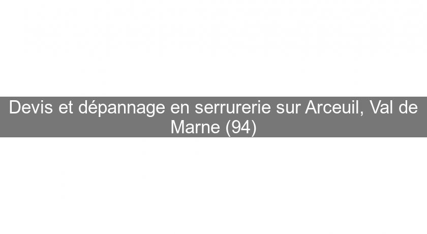 Devis et dépannage en serrurerie sur Arceuil, Val de Marne (94) Devis et dépannage en serrurerie sur Arceuil, Val de Marne (94)