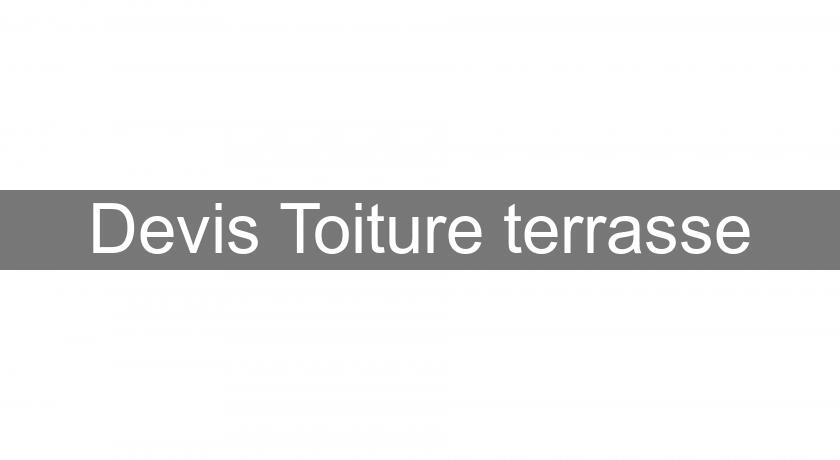 Devis Toiture terrasse Devis Toiture terrasse
