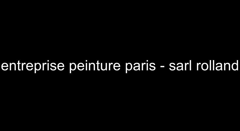 entreprise peinture paris - sarl rolland entreprise peinture paris - sarl rolland