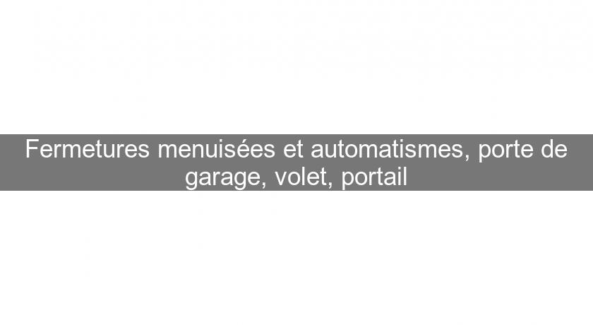 Fermetures menuisées et automatismes, porte de garage, volet, portail Fermetures menuisées et automatismes, porte de garage, volet, portail