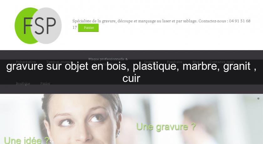 gravure sur objet en bois, plastique, marbre, granit , cuir gravure sur objet en bois, plastique, marbre, granit , cuir