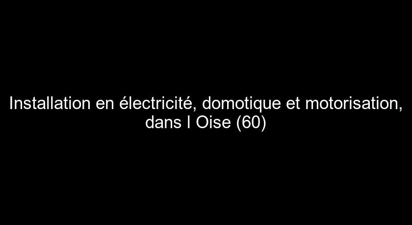 Installation en électricité, domotique et motorisation, dans l'Oise (60) Installation en électricité, domotique et motorisation, dans l'Oise (60)