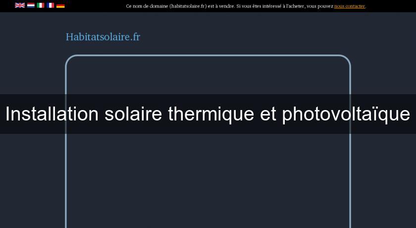 Installation solaire thermique et photovoltaïque Installation solaire thermique et photovoltaïque