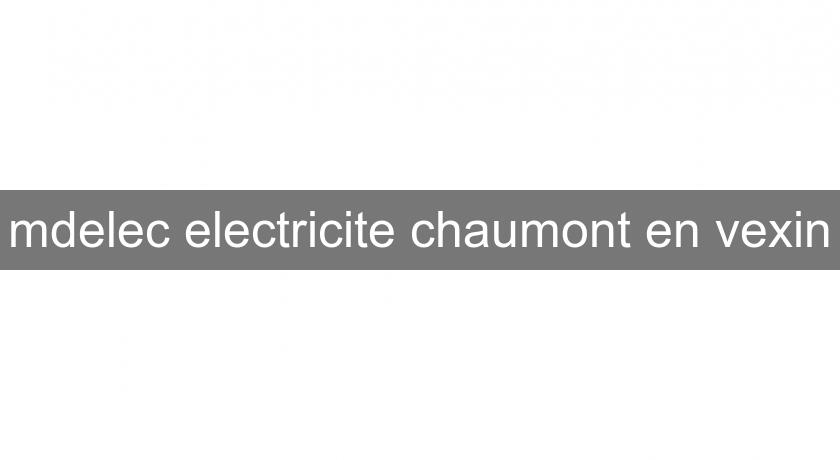 mdelec electricite chaumont en vexin mdelec electricite chaumont en vexin