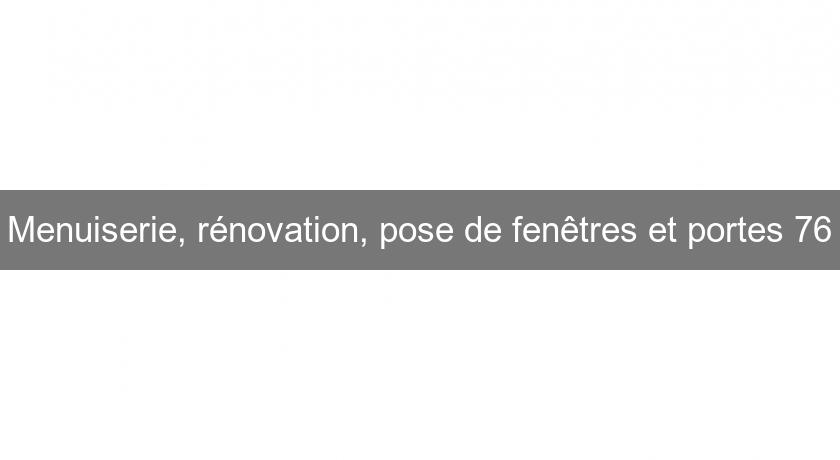 Menuiserie, rénovation, pose de fenêtres et portes 76 Menuiserie, rénovation, pose de fenêtres et portes 76