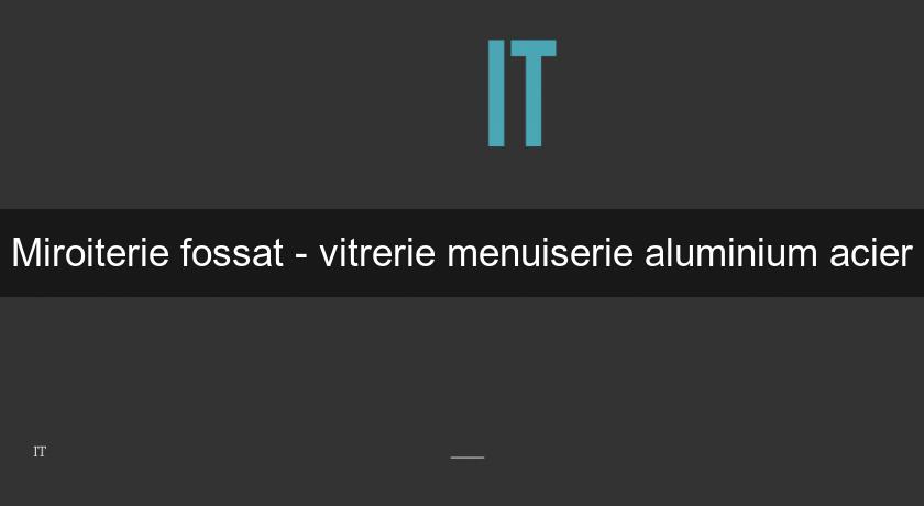Miroiterie fossat - vitrerie menuiserie aluminium acier Miroiterie fossat - vitrerie menuiserie aluminium acier