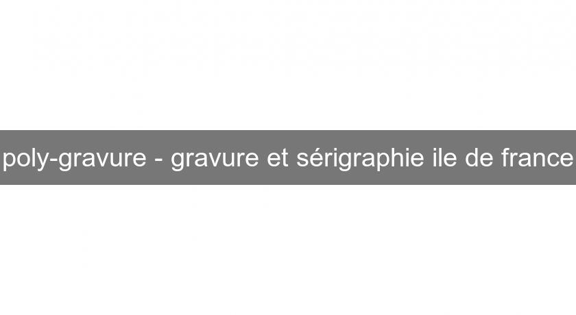 poly-gravure - gravure et sérigraphie ile de france poly-gravure - gravure et sérigraphie ile de france