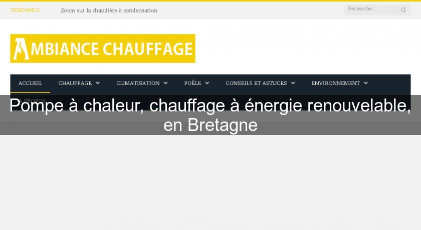 Pompe à chaleur, chauffage à énergie renouvelable, en Bretagne Pompe à chaleur, chauffage à énergie renouvelable, en Bretagne
