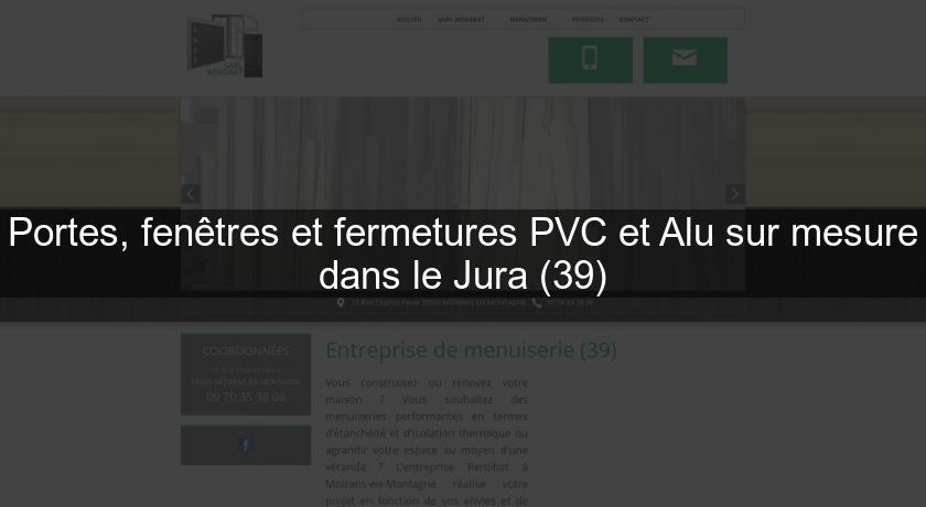 Portes, fenêtres et fermetures PVC et Alu sur mesure dans le Jura (39) Portes, fenêtres et fermetures PVC et Alu sur mesure dans le Jura (39)