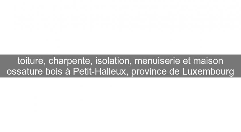 toiture, charpente, isolation, menuiserie et maison ossature bois à Petit-Halleux, province de Luxembourg toiture, charpente, isolation, menuiserie et maison ossature bois à Petit-Halleux, province de Luxembourg