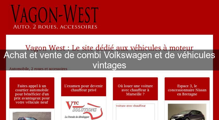 Achat et vente de combi Volkswagen et de véhicules vintages Achat et vente de combi Volkswagen et de véhicules vintages