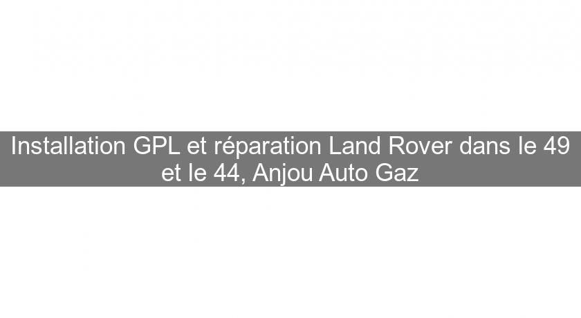 Installation GPL et réparation Land Rover dans le 49 et le 44, Anjou Auto Gaz Installation GPL et réparation Land Rover dans le 49 et le 44, Anjou Auto Gaz