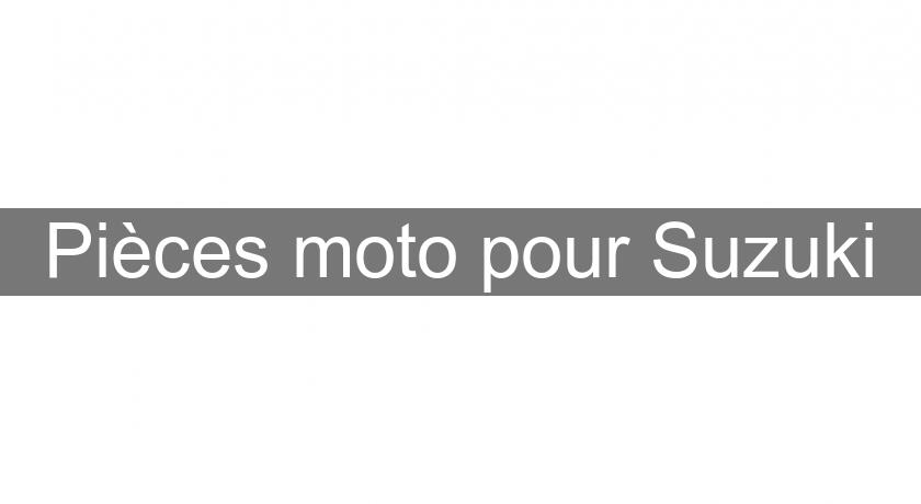 Pièces moto pour Suzuki Pièces moto pour Suzuki