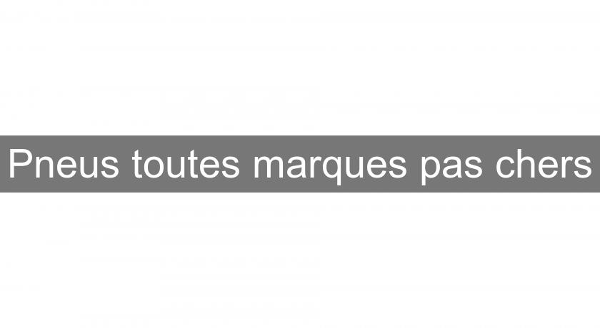 Pneus toutes marques pas chers Pneus toutes marques pas chers