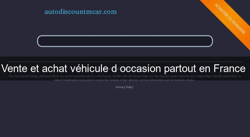 Vente et achat véhicule d'occasion partout en France Vente et achat véhicule d'occasion partout en France